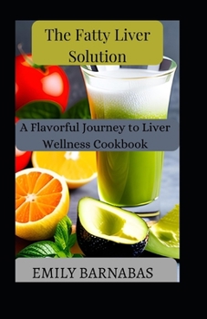 Paperback The Fatty Liver Solution: A Flavorful Journey to Liver Wellness Cookbook Book