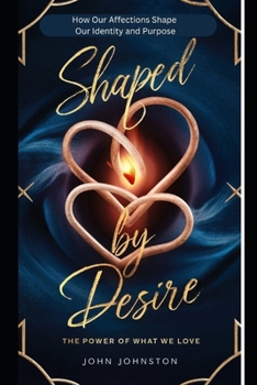 SHAPED BY DESIRE: The Power of What We Love