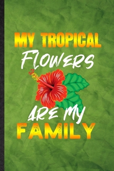 Paperback My Tropical Flowers Are My Family: Funny Blank Lined Tropical Florist Gardener Notebook/ Journal, Graduation Appreciation Gratitude Thank You Souvenir Book