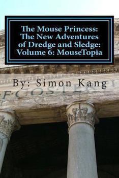 Paperback The Mouse Princess: The New Adventures of Dredge and Sledge: Volume 6: MouseTopia: Will Dredge find his true calling? Book