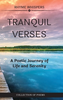 Tranquil Verses: A Poetic Journey of Life and Serenity: Collection of poems of Whispers of Wonder and Echoes of Serenity