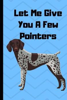 Paperback Let Me Give You A Few Pointers: German Shorthair Pointer Dog Journal Lined Paper Book