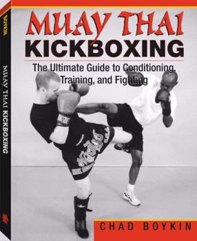 Muay Thai Kickboxing: The Ultimate Guide to Conditioning, Training and Fighting