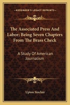 Paperback The Associated Press And Labor; Being Seven Chapters From The Brass Check: A Study Of American Journalism Book