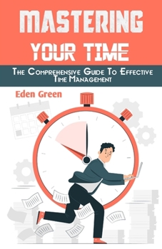 Paperback Mastering Your Time: The Comprehensive Guide To Effective Time Management [Large Print] Book