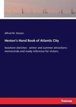 Heston's Hand Book of Atlantic City: Seashore Sketches; Winter and Summer Attractions' Memoranda and Ready Reference for Visitors