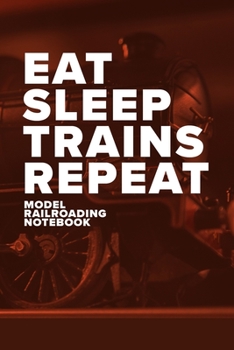 Paperback Eat Sleep Trains Repeat - Model Railroading Notebook: Blank College Ruled Gift Journal Book
