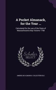 Hardcover A Pocket Almanack, for the Year ...: Calculated for the use of the State of Massachusetts-Bay Volume 1798 Book