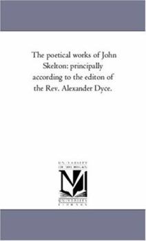 The poetical works of John Skelton: principally according to the editon of the Rev. Alexander Dyce.