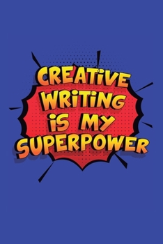 Paperback Creative Writing Is My Superpower: A 6x9 Inch Softcover Diary Notebook With 110 Blank Lined Pages. Funny Creative Writing Journal to write in. Creativ Book