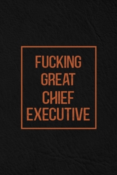 Fucking Great Chief Executive: Notebook | Diary | Composition | Leather Texture Cover Blank Lined Journal | Great Chief Executive Gifts | Thank You Gifts For Chief Executive