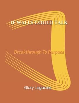 Paperback If Walls Could Talk: Breakthrough To Purpose Book