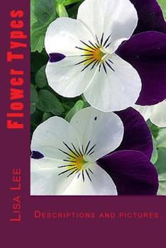 Paperback Flower Types: Annual flowers, Perennial flowers, Bulb flowers, Orchid flowers, roses, wild flower types Book