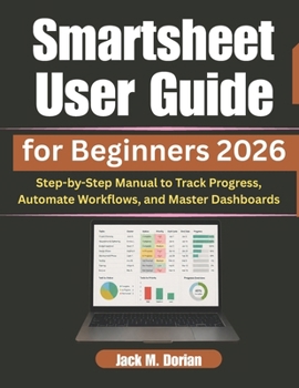 Paperback Smartsheet User Guide for Beginners 2026: Step-by-Step Manual to Track Progress, Automate Workflows, and Master Dashboards Book