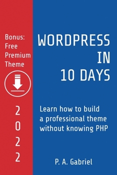 Paperback WordPress in 10 Days - 2022 Edition: Learn How to Build a Professional Theme without Knowing PHP Book