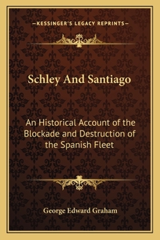 Paperback Schley And Santiago: An Historical Account of the Blockade and Destruction of the Spanish Fleet Book