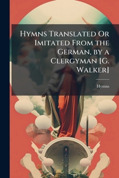 Paperback Hymns Translated Or Imitated From the German, by a Clergyman [G. Walker] Book