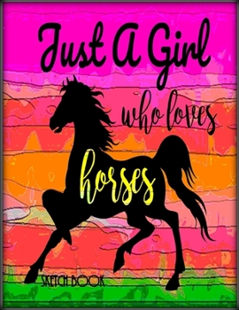 Paperback Just A Girl Who Loves Horses Sketchbook: Gift for Horse Lover large 8.5 x 11 pages with Horseshoe Motif for Sketching, Drawing, Doodling and Dreaming Book