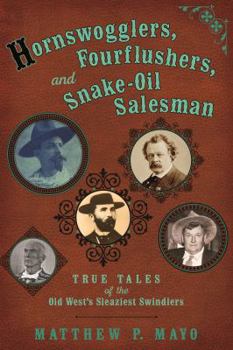 Paperback Hornswogglers, Fourflushers & Snake-Oil Salesmen: True Tales of the Old West's Sleaziest Swindlers Book