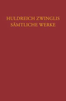 Huldreich Zwinglis Samtliche Werke. Autorisierte Historisch-Kritische Gesamtausgabe: Band 6/3: Werke August Bis November 1530