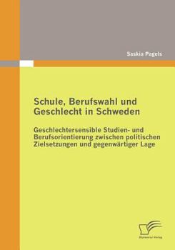 Paperback Schule, Berufswahl und Geschlecht in Schweden: Geschlechtersensible Studien- und Berufsorientierung zwischen politischen Zielsetzungen und gegenwärtig [German] Book