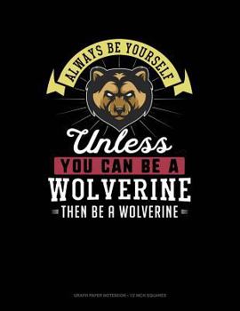 Paperback Always Be Yourself Unless You Can Be a Wolverine Then Be a Wolverine: Graph Paper Notebook - 1/2 Inch Squares Book