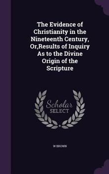 Hardcover The Evidence of Christianity in the Nineteenth Century, Or, Results of Inquiry As to the Divine Origin of the Scripture Book