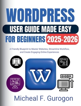 Paperback WordPress User Guide Made Easy for Beginners 2025-2026: A Friendly Blueprint to Master Websites, Streamline Workflow, and Create Engaging Online Exper Book