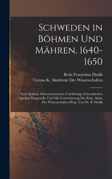 Hardcover Schweden in Böhmen und Mähren, 1640-1650: Nach kaiserl. oesterreichischen und königl. schwedischen Quellen dargestellt, und mit Unterstützung der kais [German] Book