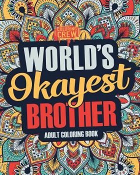 Paperback Worlds Okayest Brother: A Snarky, Irreverent & Funny Brother Coloring Book for Adults Book