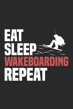 Eat Sleep Wakeboarding Repeat: Funny Cool Wakeboarder Journal | Notebook | Workbook | Diary | Planner - 6x9 - 120 Quad Paper Pages - Cute Gift For Wakeboarding Enthusiasts, Lovers, Fans, Instructors