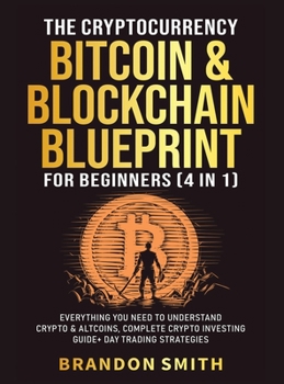 Hardcover The Cryptocurrency, Bitcoin & Blockchain Blueprint For Beginners (4 in 1): Everything You Need To Understand Crypto& Altcoins, Complete Crypto Investi Book