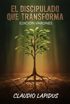 EL DISCIPULADO QUE TRANSFORMA: EDICIÓN VARONES: Manual práctico para hombres: Renovando el carácter, la familia y el liderazgo. (Spanish Edition)