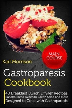 Paperback Gastroparesis Cookbook: MAIN COURSE-40 Breakfast Lunch Dinner Recipes Banana Bread Avocado Bacon Salad and More Designed to Cope with Gastropa Book