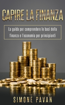 Paperback Capire La Finanza: La guida per comprendere le basi della finanza e l'economia per principianti [Italian] Book