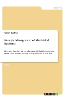 Paperback Strategic Management of Multisided Platforms: A literature based review on what multi-sided platforms are and special characteristics strategic manage Book