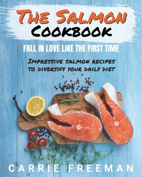 Paperback The Salmon Cookbook-Fall in love like the first time.: Impressive salmon recipes to diversify your daily diet. Book