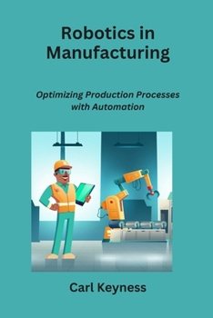 Paperback Robotics in Manufacturing: Optimizing Production Processes with Automation Book