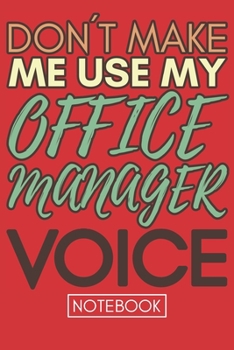 Don't Make Me Use My Office Manager Voice: Funny  Office Manager Notebook Journal Best Appreciation Gift 6x9 110 pages Lined book