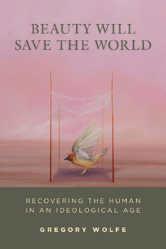 Paperback Beauty Will Save the World: Recovering the Human in an Ideological Age Book