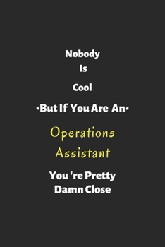 Nobody is cool but if you are a Operations Assistant  you're pretty damn close: Operations Assistant notebook , perfect gift for Operations Assistant