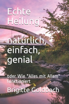 Paperback Echte Heilung: natürlich, einfach, genial: oder Wie "Alles mit Allem" funktioniert [German] Book