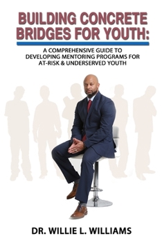 Paperback Building Concrete Bridges for Youth: A Comprehensive Guide to Developing Mentoring Programs for At-Risk & Underserved Youth Book