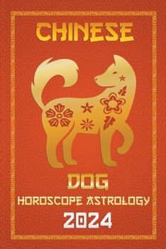 Dog Chinese Horoscope 2024 (Chinese Horoscopes & Astrology 2024)