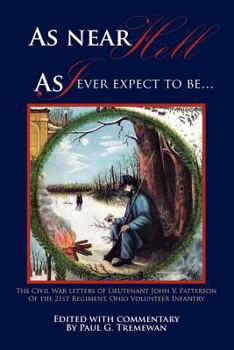 Paperback As Near Hell as I Ever Expect to Be.: The Civil War Letters of Lieutenant John V. Patterson of the 21st Regiment, Ohio Volunteer Infantry Book