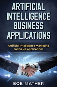 Hardcover Artificial Intelligence Business Applications: Artificial Intelligence Marketing and Sales Applications Book