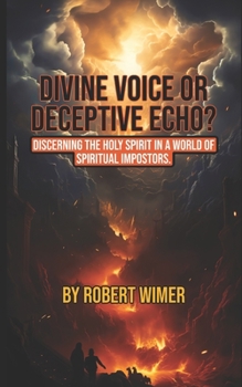 Divine Voice or Deceptive Echo?: Discerning the Holy Spirit in a World of Spiritual Impostors.