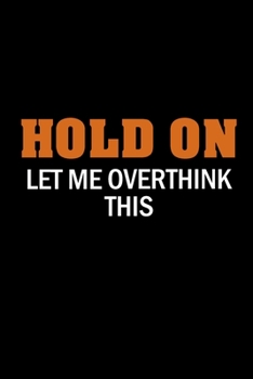 Hold On Let Me Overthink This: Funny Journal Notebook, Office Lined Blank Notebook Journal For Work, School, Office - Funny Novelty Gag Gift for Adults And Coworkers