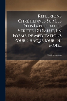 R Flexions Chr Tiennes Sur Les Plus Importantes V Ritez Du Salut, En Forme de Meditations Pour Chaque Jour Du Mois...
