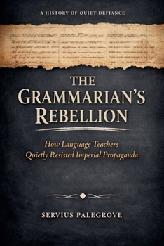Paperback The Grammarian's Rebellion: How Language Teachers Quietly Resisted Imperial Propaganda Book